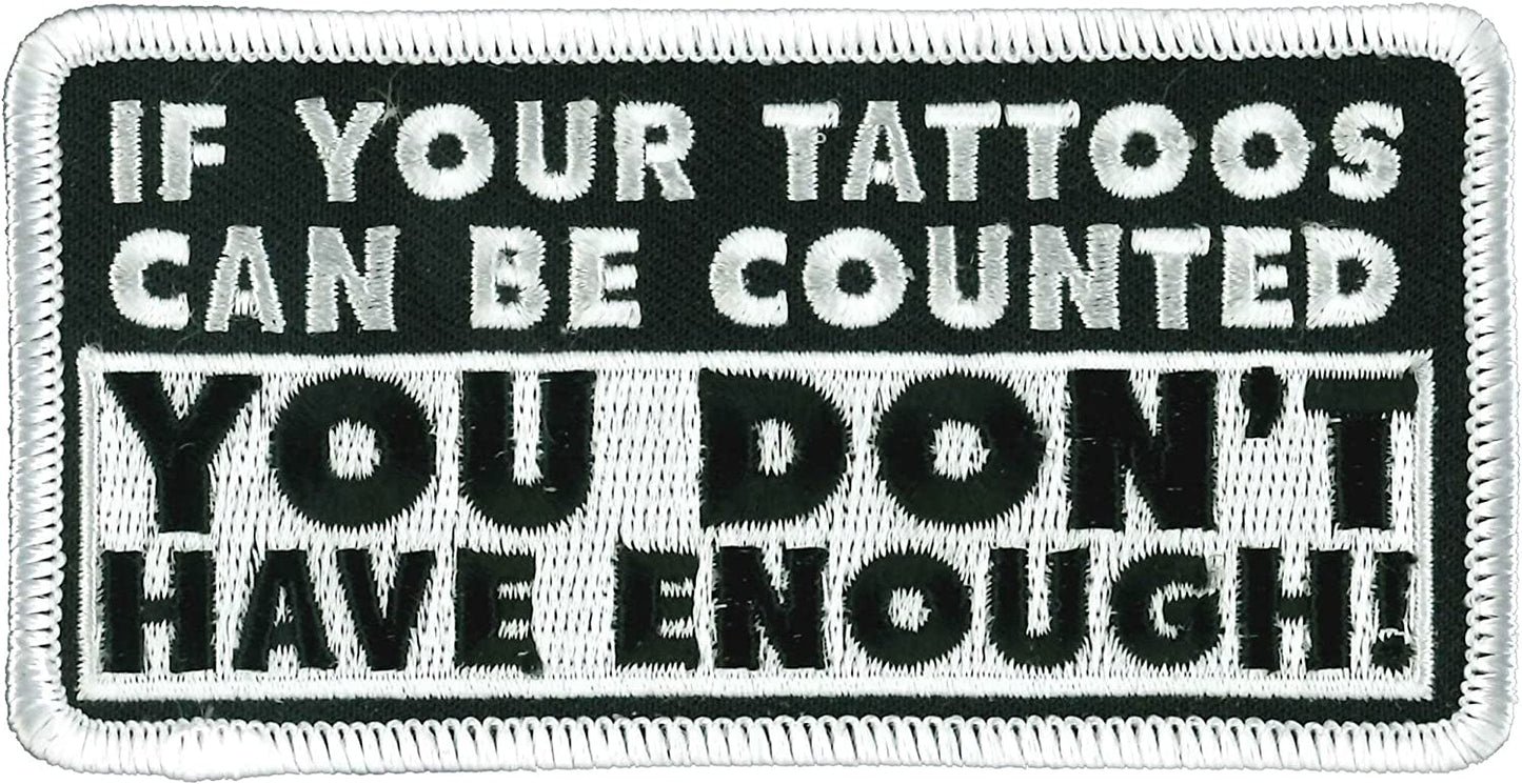 IF YOUR TATTOOS CAN BE COUNTED YOU DON'T HAVE ENOUGH! PATCH - Iron-On Heat Sealed Backing Sew-On Patch - 4" x 2"