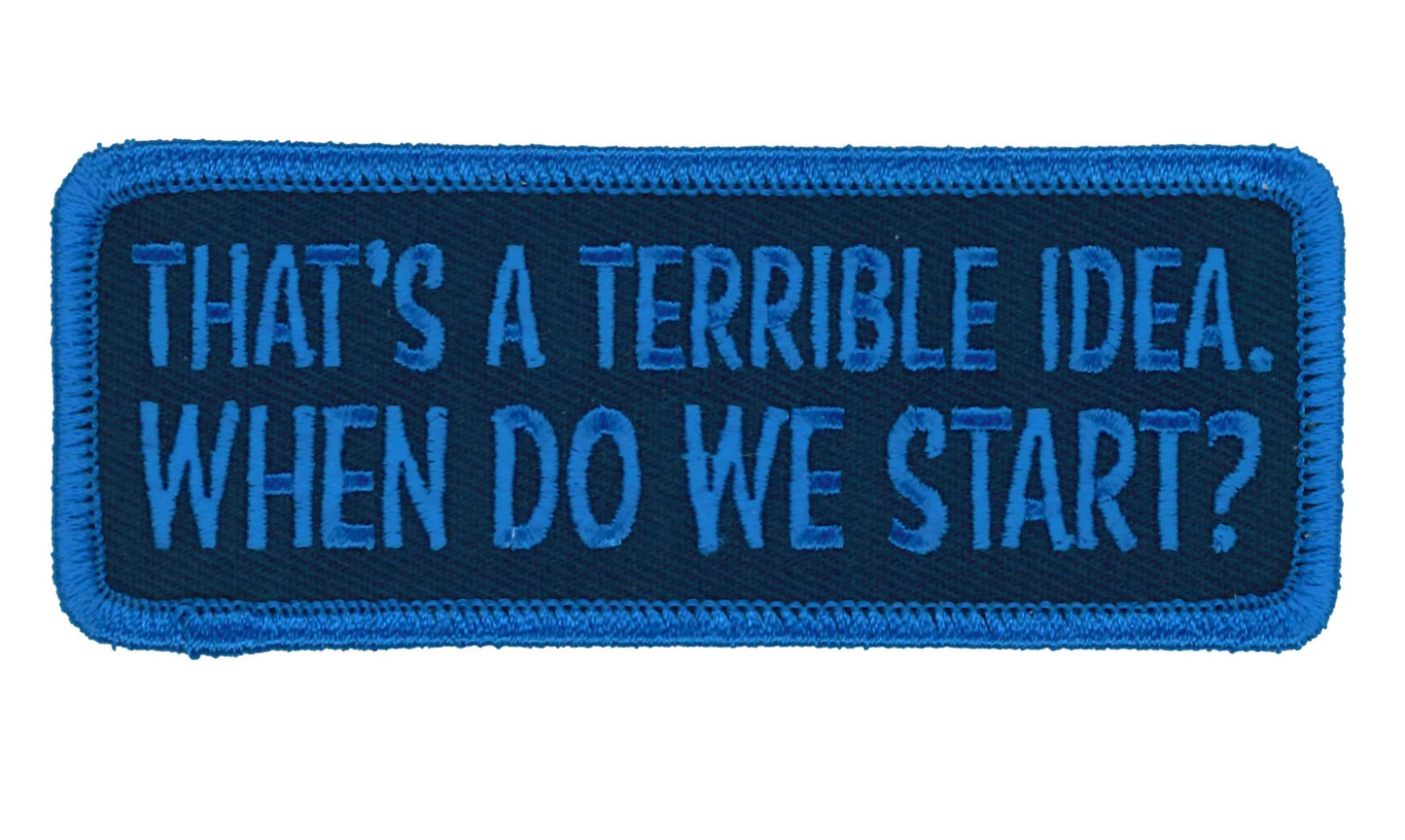 THAT'S A TERRIBLE IDEA WHEN DO WE START? PATCH - High Thread Iron-On Heat Sealed Backing Sew-On Patch - 4" x 2"