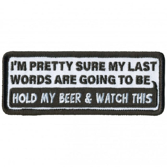 "My Last Words" , 'HOLD MY BEER & WATCH THIS', Bikers PATCH - Thread Rayon Embroidered Heat Sealed PATCH - 4" x 2"