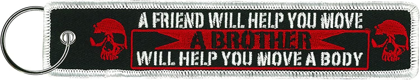 A FRIEND WILL HELP YOU MOVE, A BROTHER WILL HELP YOU MOVE A BODY, FOB KEYCHAIN - High-Quality Full Thread Embroidered Rayon Biker Keychain - 1.25" x 6.2"