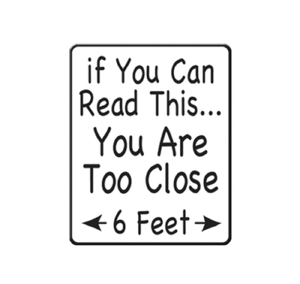COVID SPECIAL KEEP DISTANCE STAY SAFE, PIN - 6 Foot Warning "If You Can Read This You Are Too Close", Lapel PIN - 1.25"