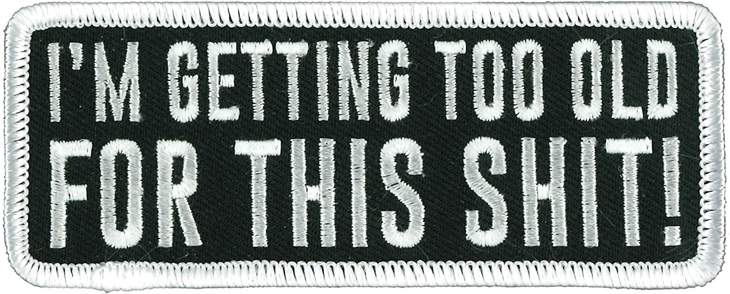 I'M GETTING TOO OLD FOR THIS SHIT! PATCH - High Thread Rayon Iron-On Heat Sealed Backing Sew-On Patch - 4" x 2"