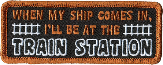 WHEN MY SHIP COMES IN, I'LL BE AT THE TRAIN STATION, PATCH - High Thread Iron-On Heat Sealed Backing Sew-On Biker's Patch - 4" x 2"