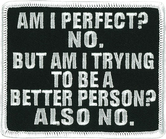 AM I PERFECT? NO. BUT AM I TRYING TO BE A BETTER PERSON? ALSO NO, PATCH - High Thread Iron-On Heat Sealed Backing Sew-On Patch - 4" x 3"