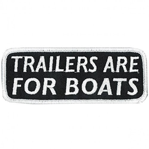 TRAILERS ARE FOR BOATS, High Quality Iron-On / Saw-On, Heat Sealed Backing Rayon PATCH - 4" x 2"