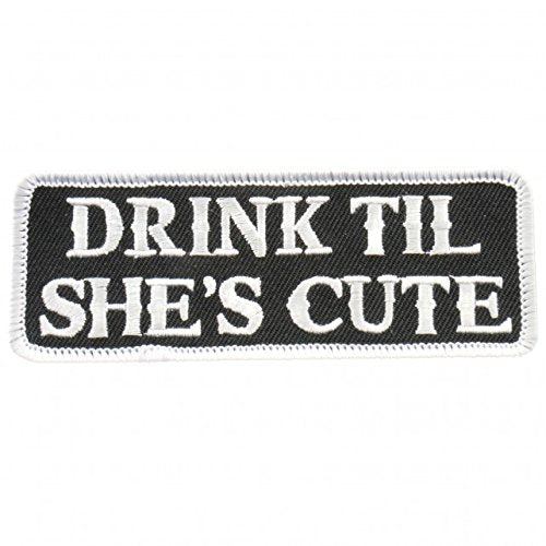 DRINK 'TIL SHE'S CUTE, High Thread Iron-On / Saw-On Rayon PATCH - 4" x 2", Exceptional Quality