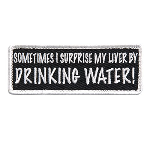 SOMETIMES I SURPRISE MY LIVER BY DRINKING WATER!, Iron-On / Saw-On Rayon PATCH - 4" x 2"