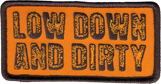 LOW DOWN AND DIRTY, PATCH - Embroidered High Thread Iron-On Heat Sealed Backing Sew-On Biker's Patch - 4" x 2"