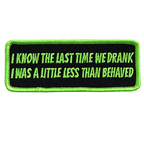 I KNOW THE LAST TIME WE DRANK I WAS A LITTLE LESS THAN BEHAVED, Iron-On / Saw-On Rayon PATCH - 4" x 2"