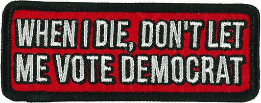 WHEN I DIE, DON'T LET ME VOTE DEMOCRAT PATCH - High Thread Iron-On Heat Sealed Backing Sew-On Patch - 4" x 2"