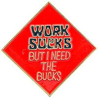 WORK SUCKS BUT I NEED THE BUCKS PIN - Original Artwork Backpack Enamel Lapel Pin - 1"