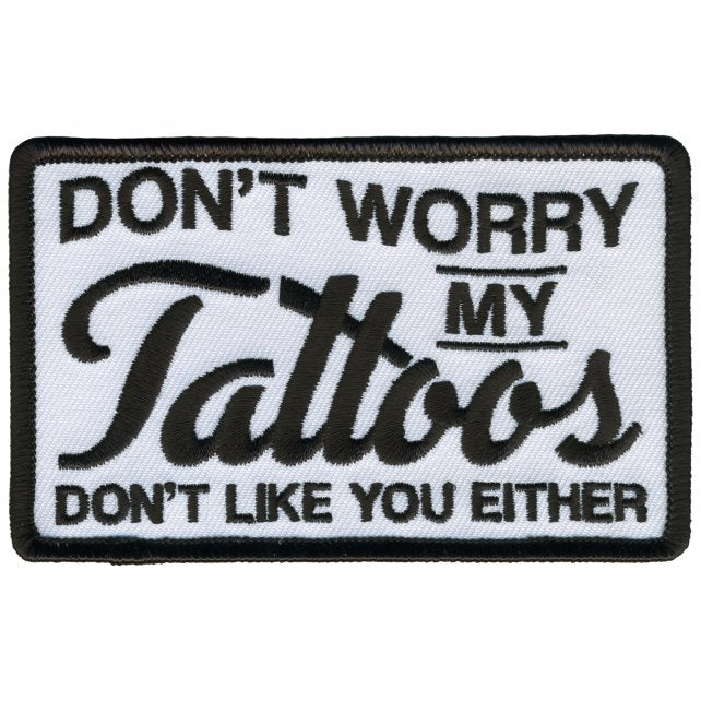 MY TATTOOS DON'T LIKE YOU EITHER, Bikers PATCH, Thread Rayon Iron-On Heat Sealed Backing / Sew-On PATCH - 4" x 3"