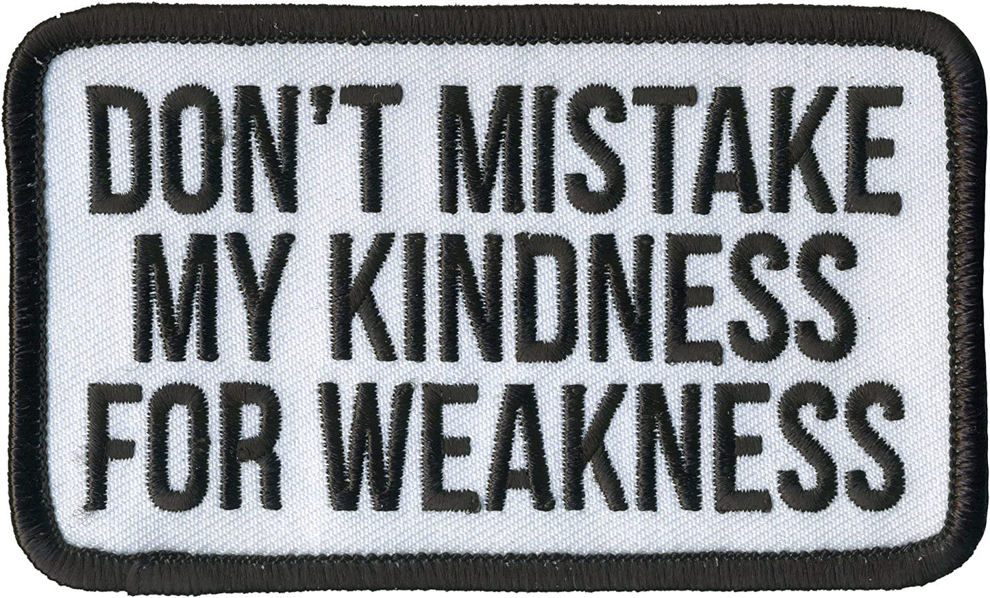 DON'T MISTAKE MY KINDNESS FOR WEAKNESS, PATCH - Embroidered Iron-On Heat Sealed Backing Sew-On Biker's Patch - 4" x 2.5"