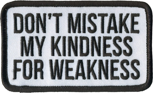 DON'T MISTAKE MY KINDNESS FOR WEAKNESS, PATCH - Embroidered Iron-On Heat Sealed Backing Sew-On Biker's Patch - 4" x 2.5"