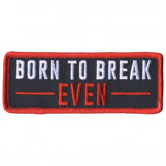 BORN TO BREAK EVEN, Bikers PATCH, Thread Rayon Iron-On Heat Sealed Backing / Sew-On Embroidered PATCH - 4" x 2"