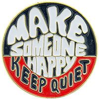 MAKE SOMEONE HAPPY KEEP QUIET PIN - Original Artwork Backpack Enamel Lapel Pin - 1"