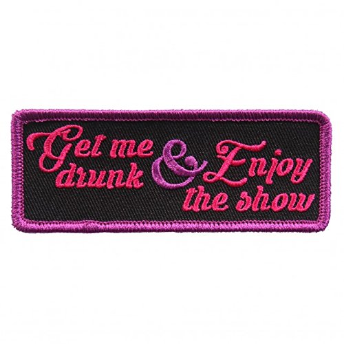 GET ME DRUNK & ENJOY THE SHOW, High Thread Embroidered Iron-On / Saw-On, Heat Sealed Backing Rayon PATCH - 4" x 1"