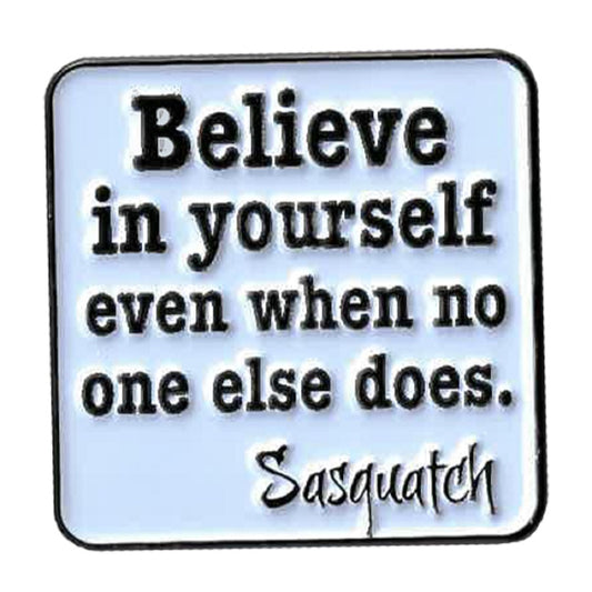 BELIEVE IN YOURSELF EVEN WHEN NO ONE ELSE DOES - Sasquatch Enamel Lapel Pin - 1.25"