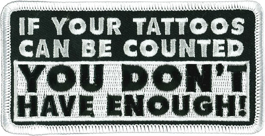 IF YOUR TATTOOS CAN BE COUNTED YOU DON'T HAVE ENOUGH! PATCH - Iron-On Heat Sealed Backing Sew-On Patch - 4" x 2"