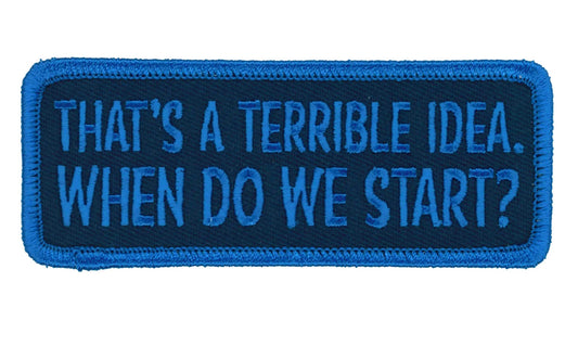 THAT'S A TERRIBLE IDEA WHEN DO WE START? PATCH - High Thread Iron-On Heat Sealed Backing Sew-On Patch - 4" x 2"