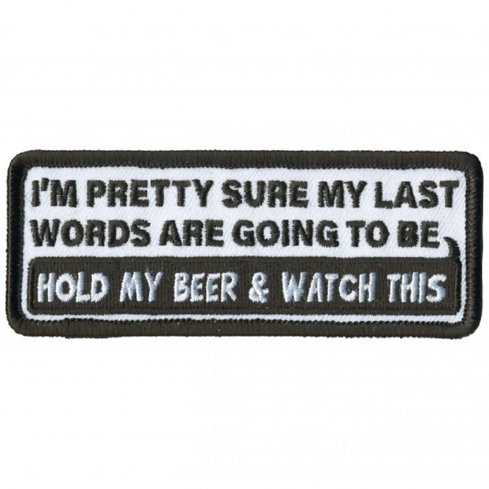 "My Last Words" , 'HOLD MY BEER & WATCH THIS', Bikers PATCH - Thread Rayon Embroidered Heat Sealed PATCH - 4" x 2"