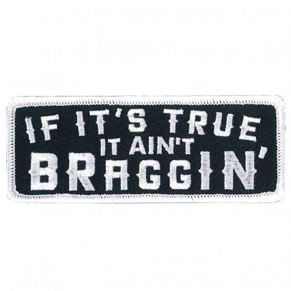 IF IT'S TRUE, IT AINT BRAGGIN, Bikers PATCH, Thread Rayon Iron-On Heat Sealed Backing / Sew-On PATCH - 4" x 2"