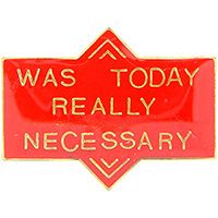 WAS TODAY REALLY NECESSARY PIN - Original Artwork Backpack Enamel Lapel Pin - 1"