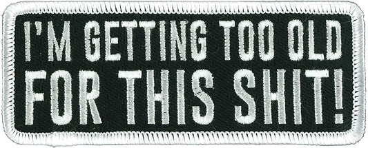 I'M GETTING TOO OLD FOR THIS SHIT! PATCH - High Thread Rayon Iron-On Heat Sealed Backing Sew-On Patch - 4" x 2"