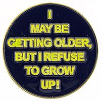 I MAY BE GETTING OLDER, BUT I REFUSE TO GROW UP! PIN - Backpack Enamel Lapel Pin - 1"