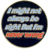 I MIGHT NOT ALWAYS BE RIGHT BUT I'M NEVER WRONG PIN - Backpack Enamel Lapel Pin - 1"