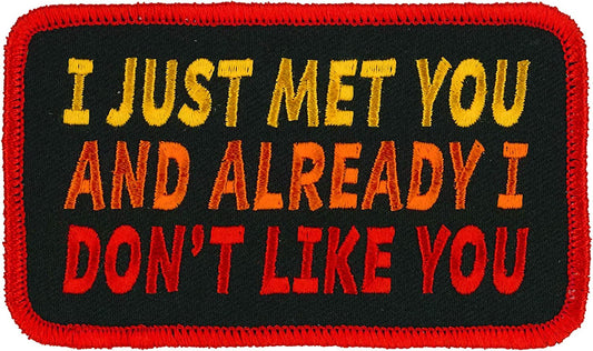 I JUST MET YOU AND ALREADY I DON'T LIKE YOU, PATCH - High Thread Iron-On Heat Sealed Backing Sew-On Biker's Patch - 4" x 3"