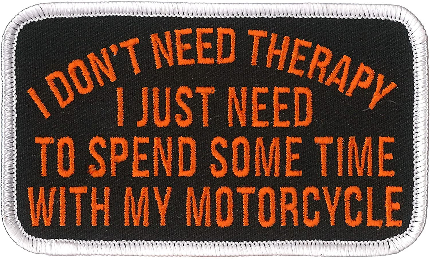 MOTORCYCLE THERAPY, PATCH - I Just Need To Spend Time w/ My Motorcycle High Thread Heat Sealed Backing Sew-On Biker's Patch - 4" x 3"