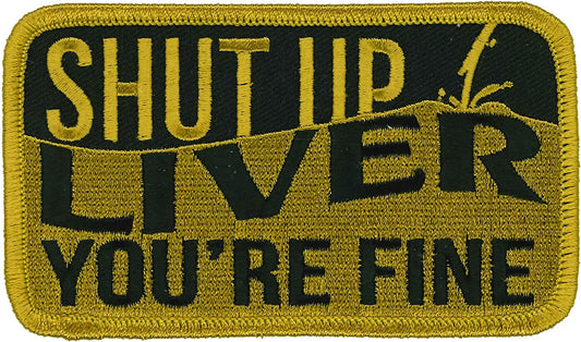 SHUT UP LIVER YOU'RE FINE, PATCH - High Thread Iron-On Heat Sealed Backing Sew-On Patch - 4" x 3"