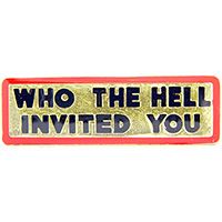WHO THE HELL INVITED YOU PIN - Original Artwork Backpack Enamel Lapel Pin - 1"
