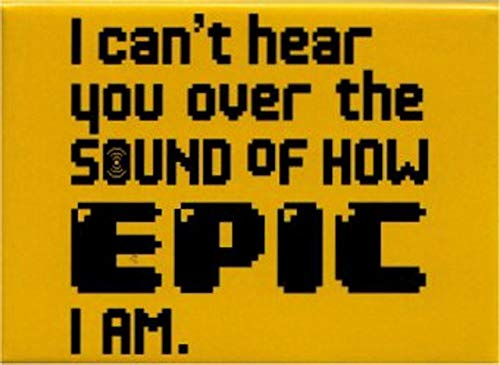 I Can't Hear You Over The Sound of How Epic I Am Magnet SM4083