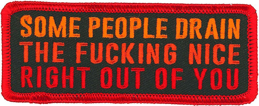 SOME PEOPLE DRAIN THE F@@@@@G NICE RIGHT OUT OF YOU, PATCH - Embroidered High Thread Iron-On Sew-On Biker's Patch - 4" x 2"