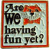 ARE WE HAVING FUN YET ? PIN - Original Artwork Backpack Enamel Lapel Pin - 1"