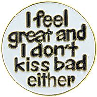 I FEEL GREAT AND I DON'T KISS BAD EITHER PIN - Backpack Enamel Lapel Pin - 1"