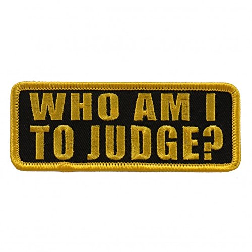 WHO AM I TO JUDGE? High Thread Embroidered Iron-On / Saw-On, Heat Sealed Backing Rayon PATCH - 4" x 2"