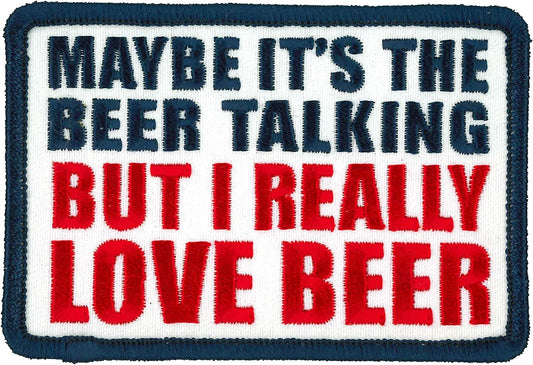 Maybe It's The Beer Talking But I Really Love Beer, PATCH - High Thread Heat Sealed Backing Sew-On Patch - 4" x 3"